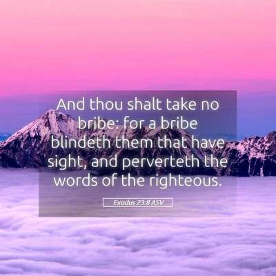 Picture 05 - Exodus 23:8 ASV - And thou shalt take no bribe: for a bribe - Bible Verse Picture