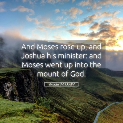 Picture 05 - Exodus 24:13 ASV - And Moses rose up, and Joshua his minister: and - Bible Verse Picture