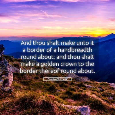 Picture 05 - Exodus 25:25 ASV - And thou shalt make unto it a border of a - Bible Verse Picture