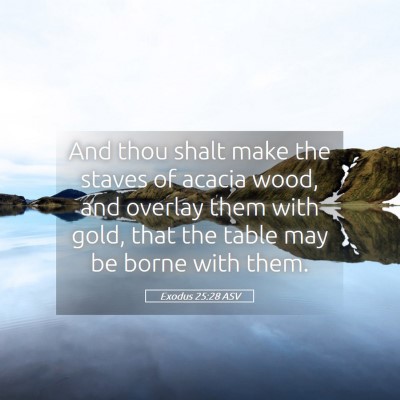 Picture 05 - Exodus 25:28 ASV - And thou shalt make the staves of acacia wood, - Bible Verse Picture