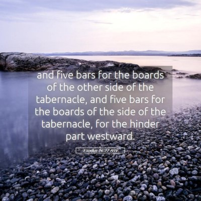 Picture 05 - Exodus 26:27 ASV - and five bars for the boards of the other side of - Bible Verse Picture