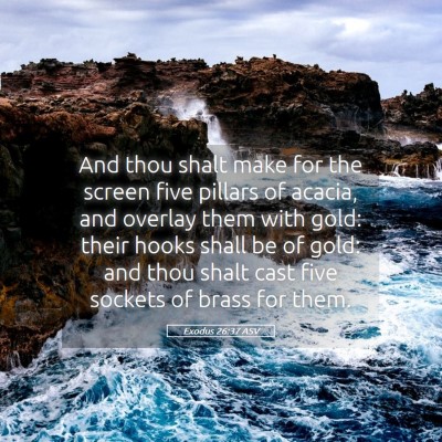 Picture 05 - Exodus 26:37 ASV - And thou shalt make for the screen five pillars - Bible Verse Picture