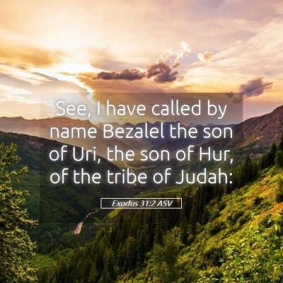 Picture 05 - Exodus 31:2 ASV - See, I have called by name Bezalel the son of - Bible Verse Picture