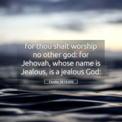 Picture 05 - Exodus 34:14 ASV - for thou shalt worship no other god: for Jehovah, - Bible Verse Picture