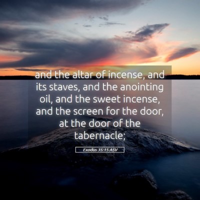 Picture 05 - Exodus 35:15 ASV - and the altar of incense, and its staves, and the - Bible Verse Picture