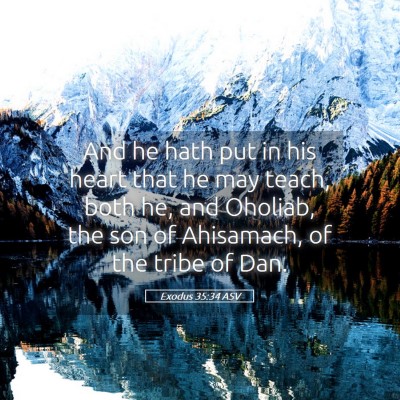 Picture 05 - Exodus 35:34 ASV - And he hath put in his heart that he may teach, - Bible Verse Picture
