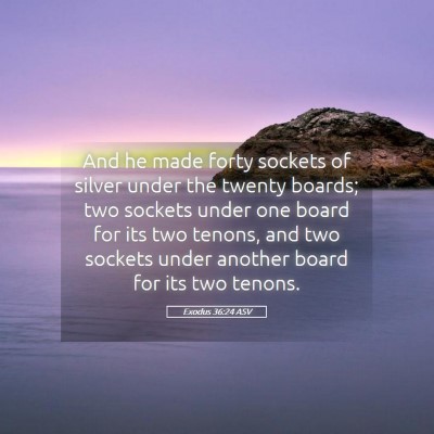Picture 05 - Exodus 36:24 ASV - And he made forty sockets of silver under the - Bible Verse Picture