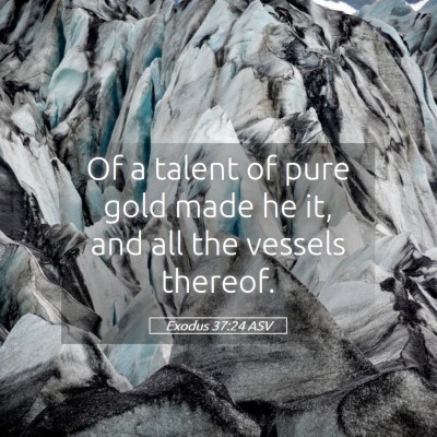 Picture 05 - Exodus 37:24 ASV - Of a talent of pure gold made he it, and all the - Bible Verse Picture
