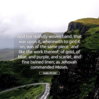 Picture 05 - Exodus 39:5 ASV - And the skilfully woven band, that was upon it, - Bible Verse Picture