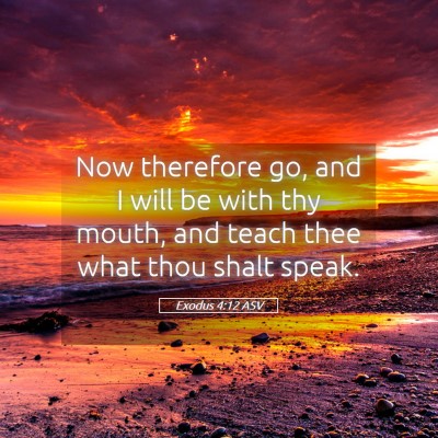 Picture 05 - Exodus 4:12 ASV - Now therefore go, and I will be with thy mouth, - Bible Verse Picture