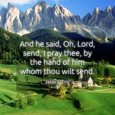 Picture 05 - Exodus 4:13 ASV - And he said, Oh, Lord, send, I pray thee, by the - Bible Verse Picture