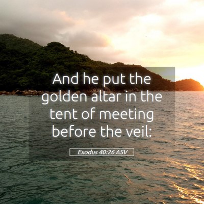 Picture 05 - Exodus 40:26 ASV - And he put the golden altar in the tent of - Bible Verse Picture