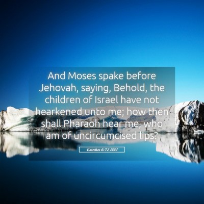 Picture 05 - Exodus 6:12 ASV - And Moses spake before Jehovah, saying, Behold, - Bible Verse Picture