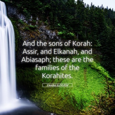 Picture 05 - Exodus 6:24 ASV - And the sons of Korah: Assir, and Elkanah, and - Bible Verse Picture