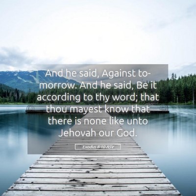 Picture 05 - Exodus 8:10 ASV - And he said, Against to-morrow. And he said, Be - Bible Verse Picture