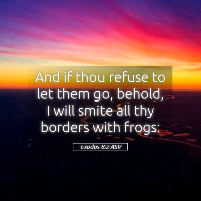 Picture 05 - Exodus 8:2 ASV - And if thou refuse to let them go, behold, I will - Bible Verse Picture