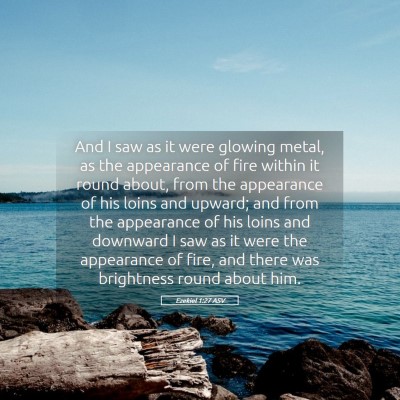 Picture 05 - Ezekiel 1:27 ASV - And I saw as it were glowing metal, as the - Bible Verse Picture