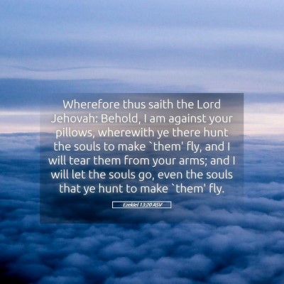 Picture 05 - Ezekiel 13:20 ASV - Wherefore thus saith the Lord Jehovah: Behold, I - Bible Verse Picture