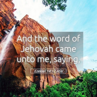 Picture 05 - Ezekiel 14:12 ASV - And the word of Jehovah came unto me, - Bible Verse Picture