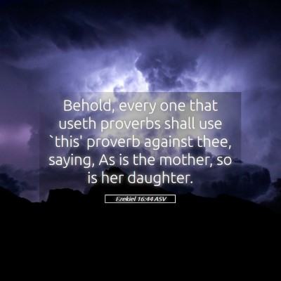 Picture 05 - Ezekiel 16:44 ASV - Behold, every one that useth proverbs shall use - Bible Verse Picture