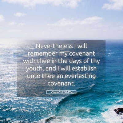 Picture 05 - Ezekiel 16:60 ASV - Nevertheless I will remember my covenant with - Bible Verse Picture