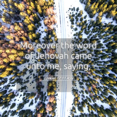Picture 05 - Ezekiel 17:11 ASV - Moreover the word of Jehovah came unto me, - Bible Verse Picture