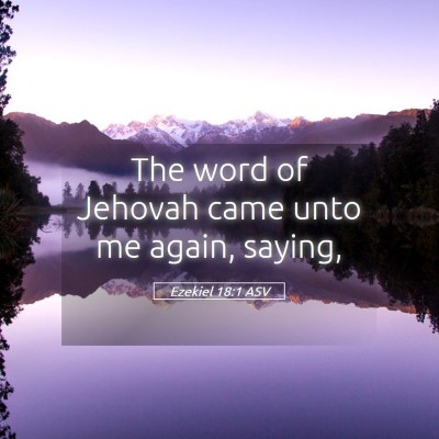 Picture 05 - Ezekiel 18:1 ASV - The word of Jehovah came unto me again, - Bible Verse Picture
