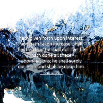 Picture 05 - Ezekiel 18:13 ASV - hath given forth upon interest, and hath taken - Bible Verse Picture
