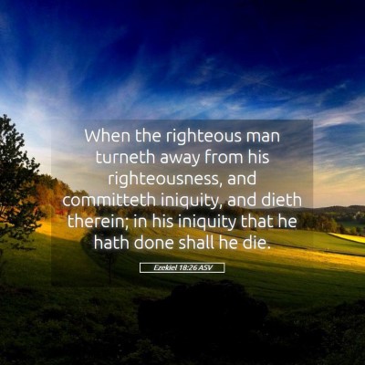 Picture 05 - Ezekiel 18:26 ASV - When the righteous man turneth away from his - Bible Verse Picture