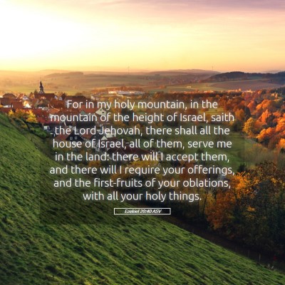 Picture 05 - Ezekiel 20:40 ASV - For in my holy mountain, in the mountain of the - Bible Verse Picture