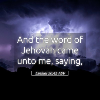 Picture 05 - Ezekiel 20:45 ASV - And the word of Jehovah came unto me, - Bible Verse Picture