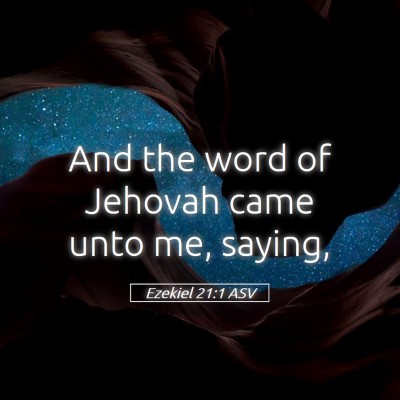 Picture 05 - Ezekiel 21:1 ASV - And the word of Jehovah came unto me, - Bible Verse Picture