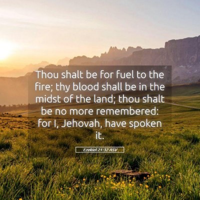 Picture 05 - Ezekiel 21:32 ASV - Thou shalt be for fuel to the fire; thy blood - Bible Verse Picture