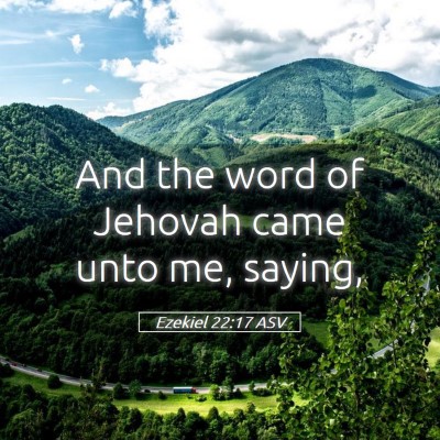 Picture 05 - Ezekiel 22:17 ASV - And the word of Jehovah came unto me, - Bible Verse Picture