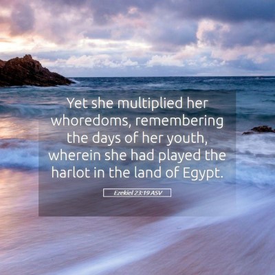 Picture 05 - Ezekiel 23:19 ASV - Yet she multiplied her whoredoms, remembering the - Bible Verse Picture