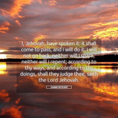 Picture 05 - Ezekiel 24:14 ASV - I, Jehovah, have spoken it: it shall come to - Bible Verse Picture