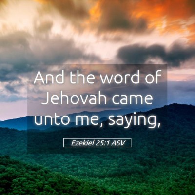 Picture 05 - Ezekiel 25:1 ASV - And the word of Jehovah came unto me, - Bible Verse Picture
