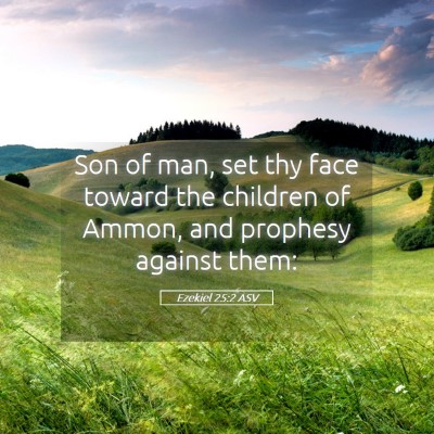 Picture 05 - Ezekiel 25:2 ASV - Son of man, set thy face toward the children of - Bible Verse Picture