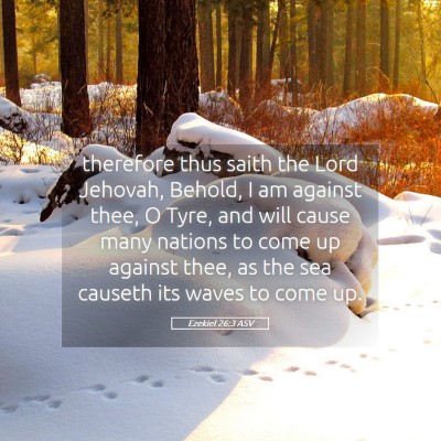 Picture 05 - Ezekiel 26:3 ASV - therefore thus saith the Lord Jehovah, Behold, I - Bible Verse Picture