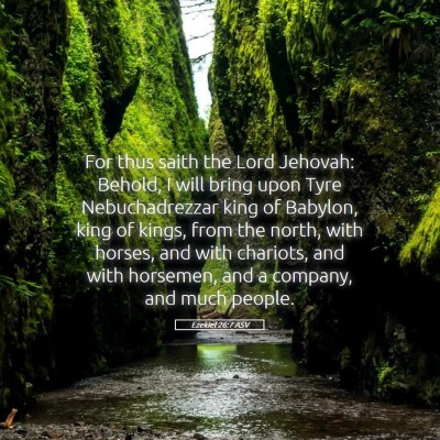 Picture 05 - Ezekiel 26:7 ASV - For thus saith the Lord Jehovah: Behold, I will - Bible Verse Picture
