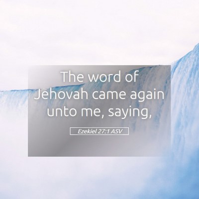 Picture 05 - Ezekiel 27:1 ASV - The word of Jehovah came again unto me, - Bible Verse Picture