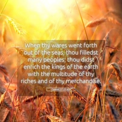 Picture 05 - Ezekiel 27:33 ASV - When thy wares went forth out of the seas, thou - Bible Verse Picture