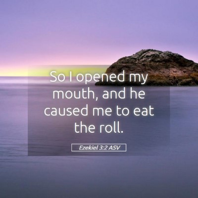Picture 05 - Ezekiel 3:2 ASV - So I opened my mouth, and he caused me to eat the - Bible Verse Picture