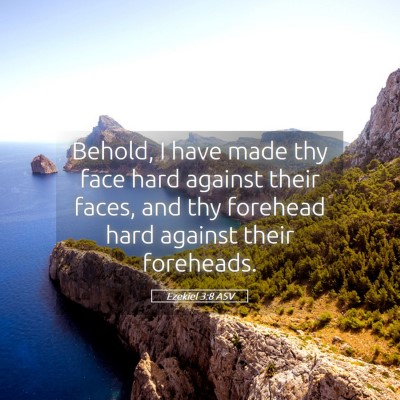 Picture 05 - Ezekiel 3:8 ASV - Behold, I have made thy face hard against their - Bible Verse Picture