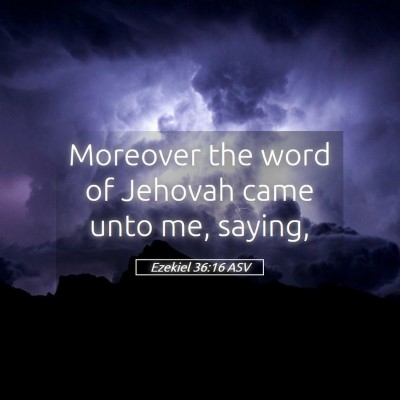 Picture 05 - Ezekiel 36:16 ASV - Moreover the word of Jehovah came unto me, - Bible Verse Picture