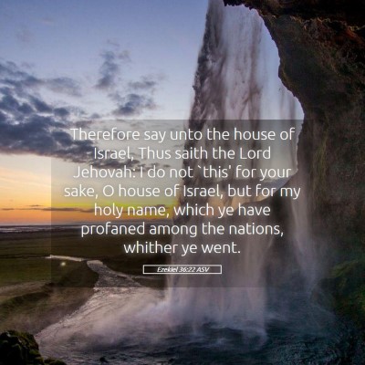 Picture 05 - Ezekiel 36:22 ASV - Therefore say unto the house of Israel, Thus - Bible Verse Picture