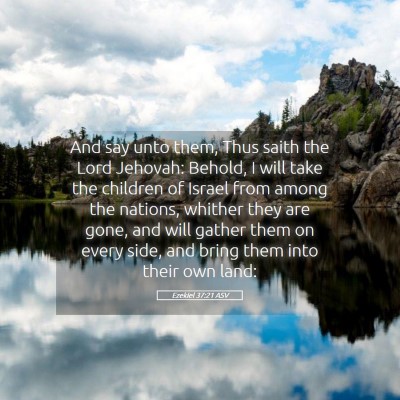 Picture 05 - Ezekiel 37:21 ASV - And say unto them, Thus saith the Lord Jehovah: - Bible Verse Picture