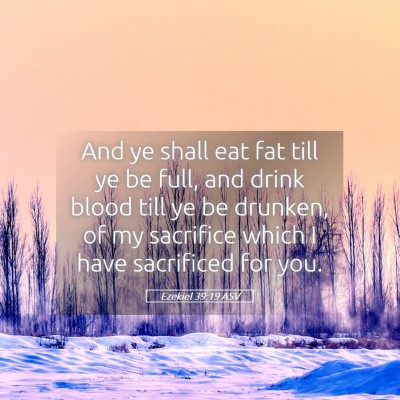 Picture 05 - Ezekiel 39:19 ASV - And ye shall eat fat till ye be full, and drink - Bible Verse Picture