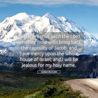 Picture 05 - Ezekiel 39:25 ASV - Therefore thus saith the Lord Jehovah: Now will I - Bible Verse Picture
