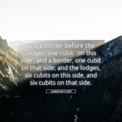Picture 05 - Ezekiel 40:12 ASV - and a border before the lodges, one cubit `on - Bible Verse Picture